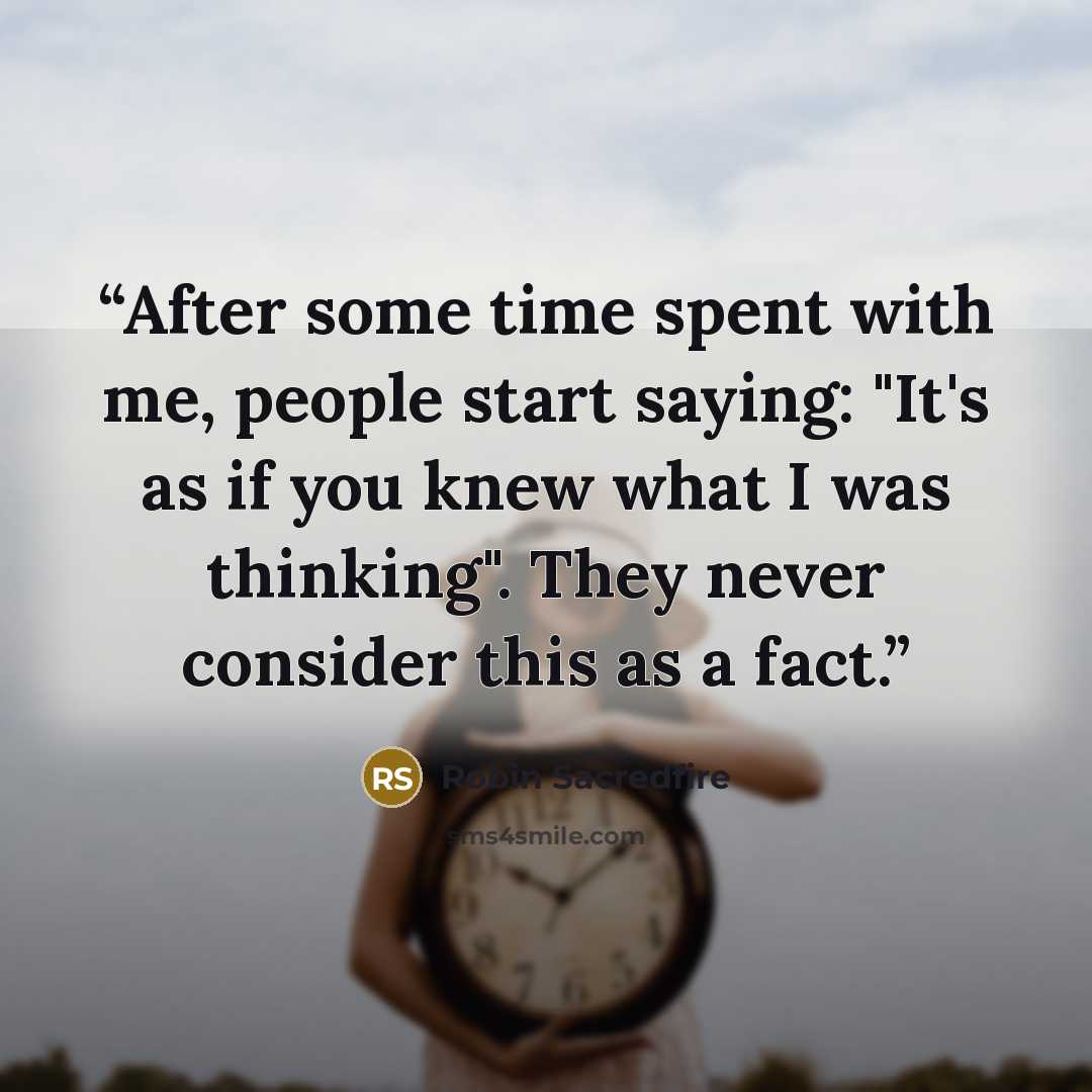 “After some time spent with me, people start saying: "It's as if you knew what I was thinking". They never consider this as a fact.” quote by Robin Sacredfire