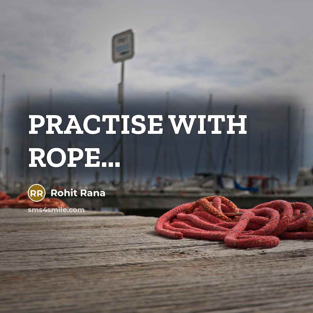 “PRACTISE WITH ROPE...” quote by Rohit Rana