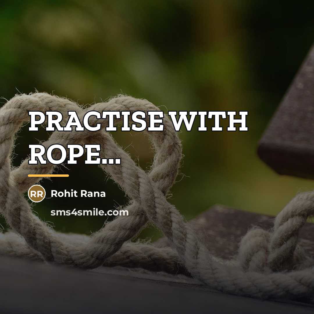 “PRACTISE WITH ROPE...…” quote by Rohit Rana