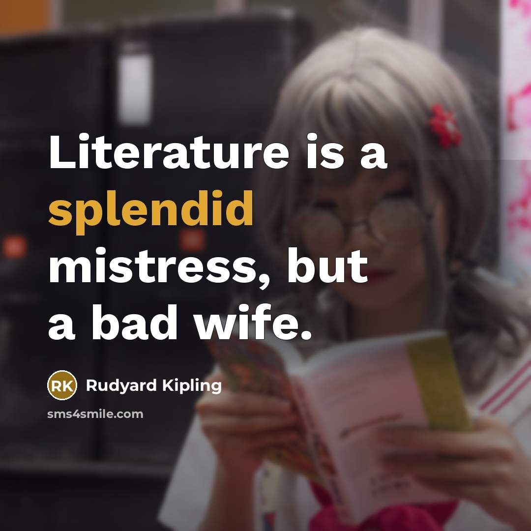 “Literature is a splendid mistress, but a bad wife.…” quote by Rudyard Kipling