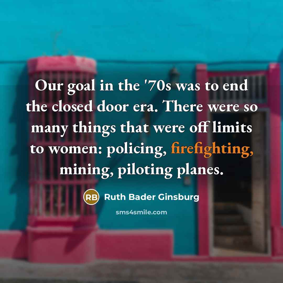 “Our goal in the '70s was to end the closed…” quote by Ruth Bader Ginsburg