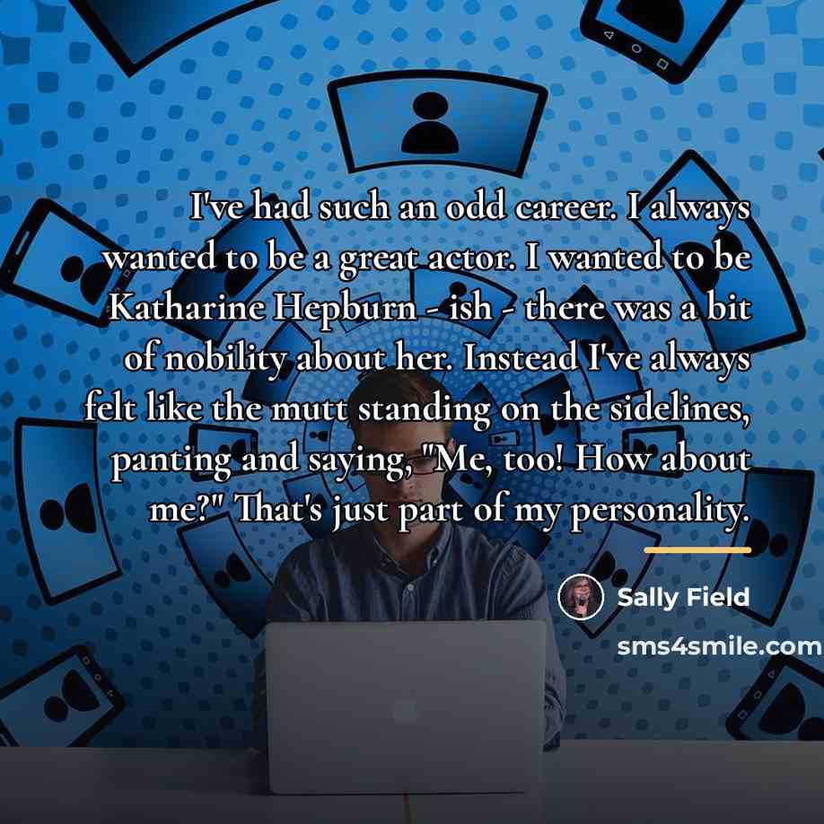 “I've had such an odd career. I always wanted to…” quote by Sally Field