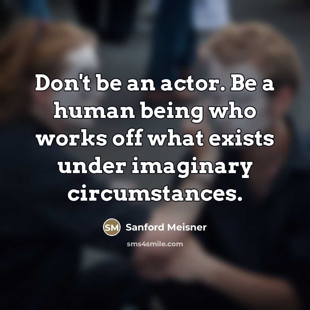 “Don't be an actor. Be a human being who works…” quote by Sanford Meisner