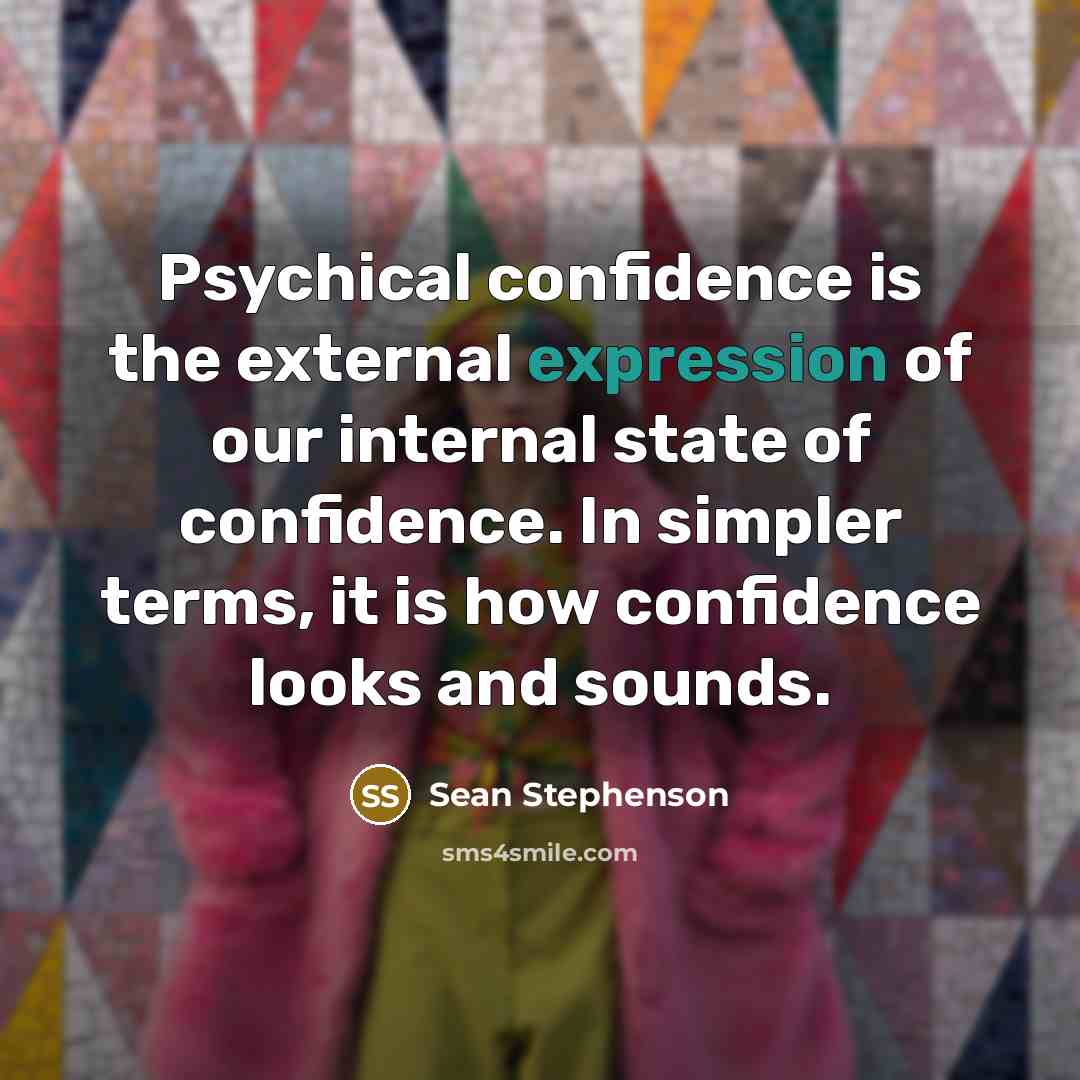 “Psychical confidence is the external expression of our internal state…” quote by Sean Stephenson