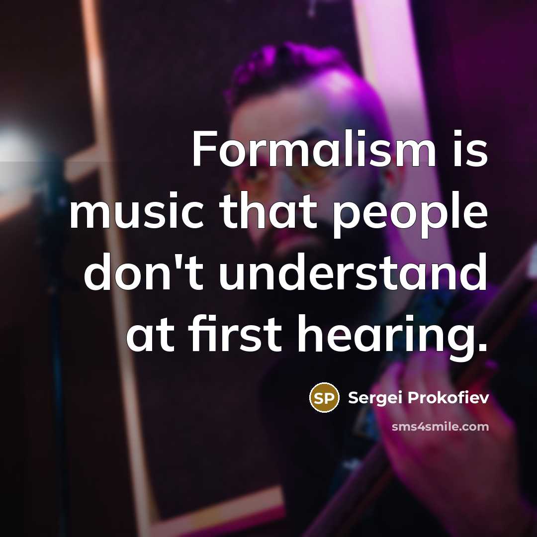 “Formalism is music that people don't understand at first hearing.…” quote by Sergei Prokofiev