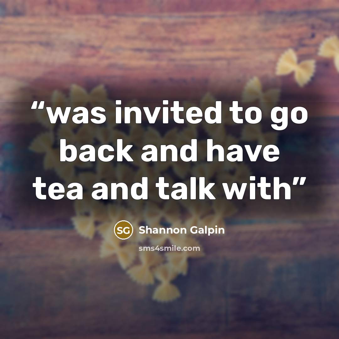 “was invited to go back and have tea and talk with” quote by Shannon Galpin