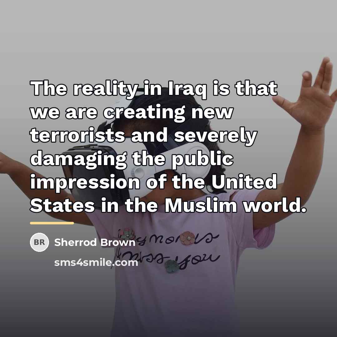 “The reality in Iraq is that we are creating new…” quote by Sherrod Brown