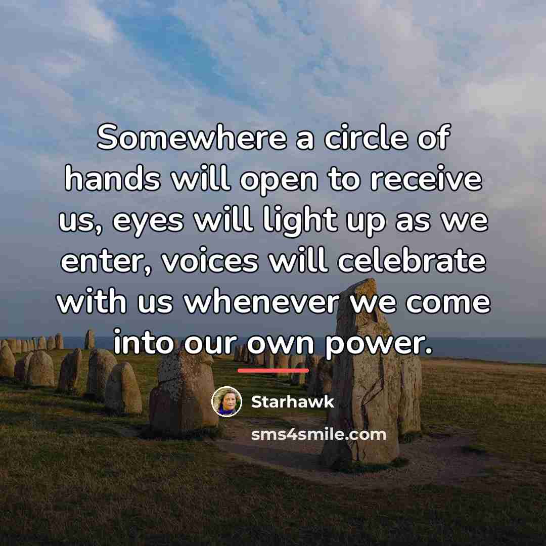 “Somewhere a circle of hands will open to receive us,…” quote by Starhawk