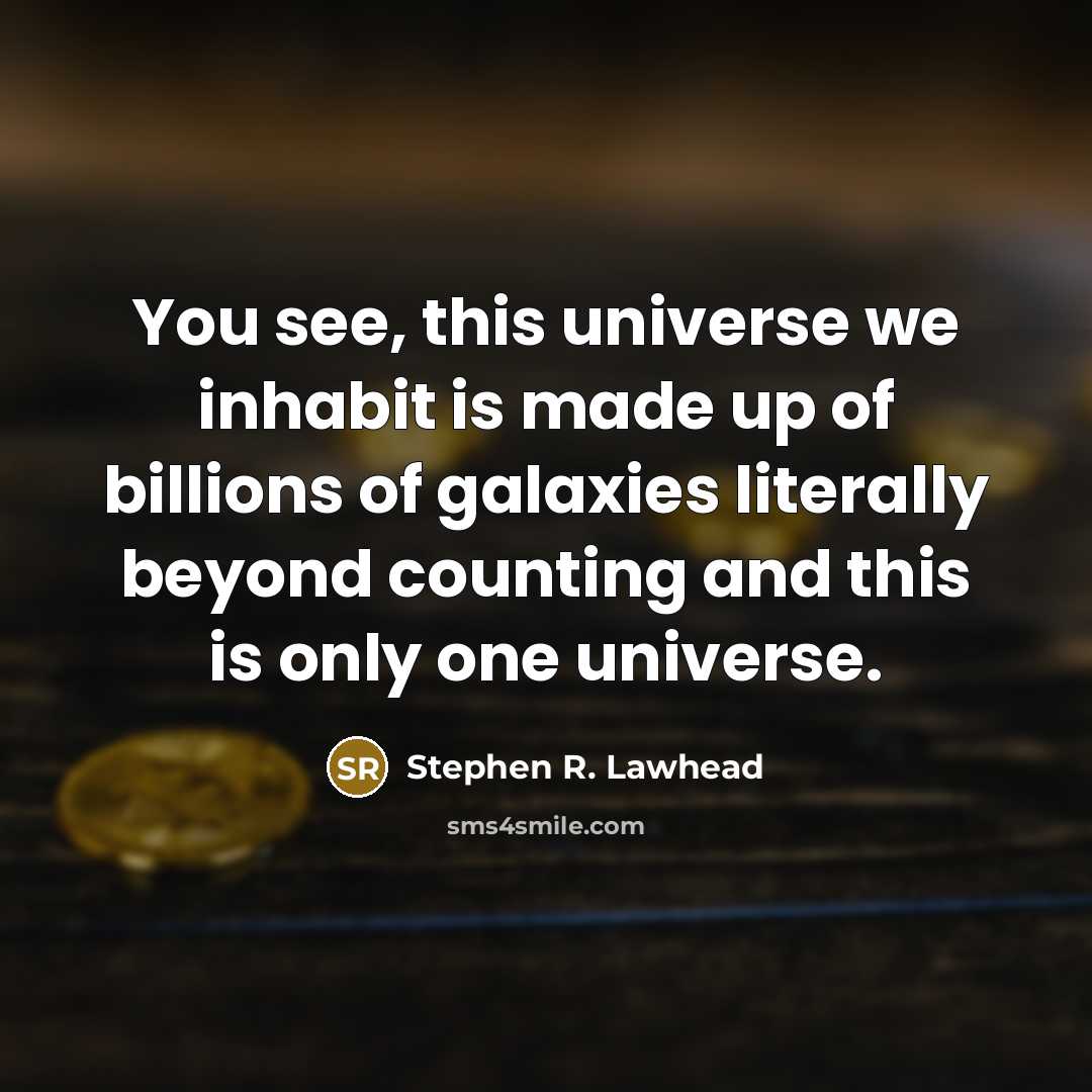 “You see, this universe we inhabit is made up of…” quote by Stephen R. Lawhead