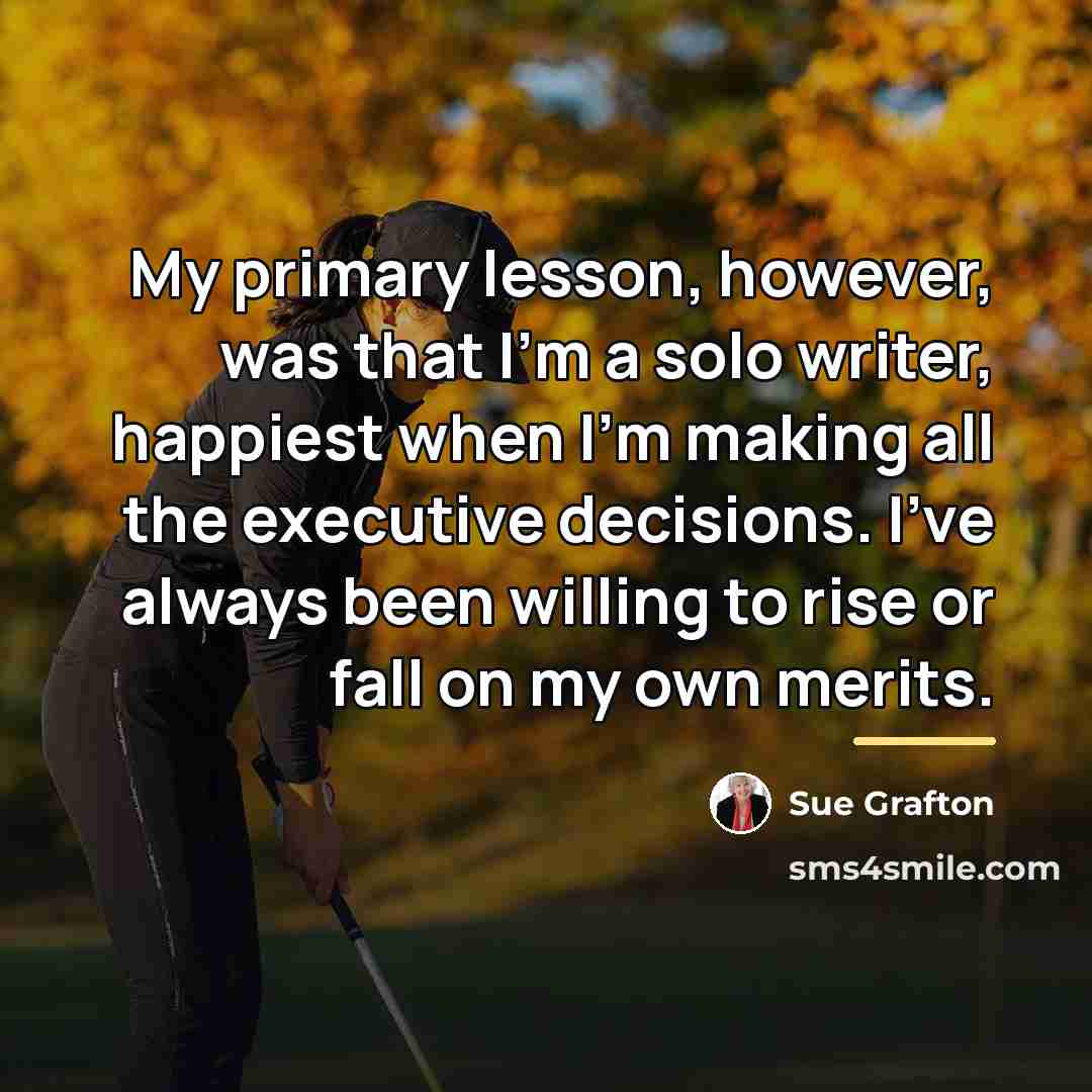 “My primary lesson, however, was that I'm a solo writer,…” quote by Sue Grafton