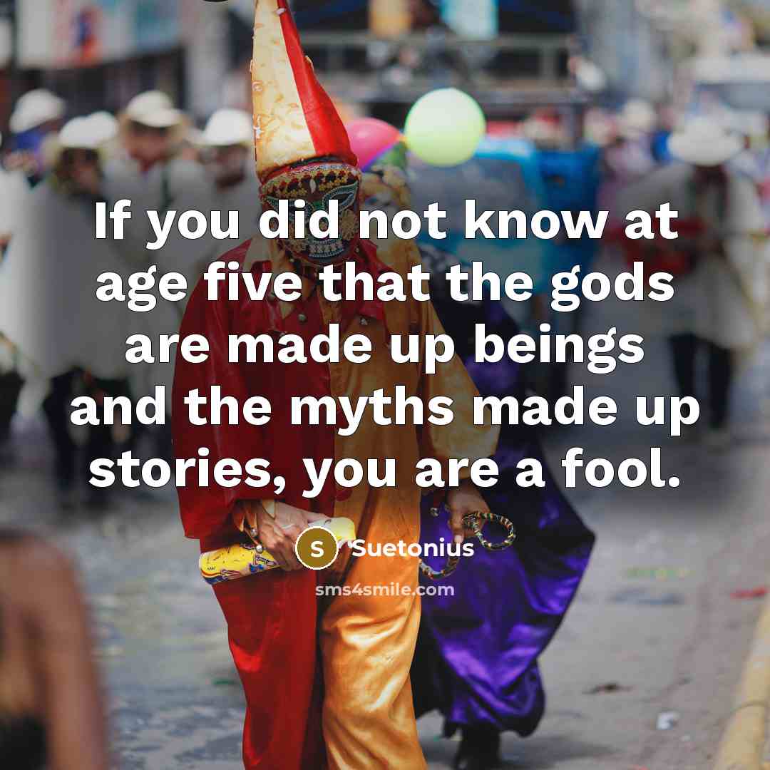 “If you did not know at age five that the…” quote by Suetonius