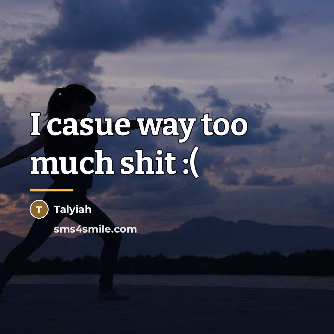 “I casue way too much shit :(…” quote by Talyiah