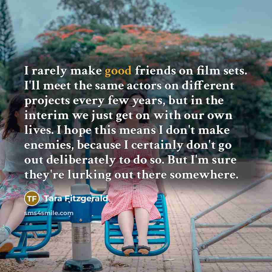“I rarely make good friends on film sets. I'll meet…” quote by Tara Fitzgerald