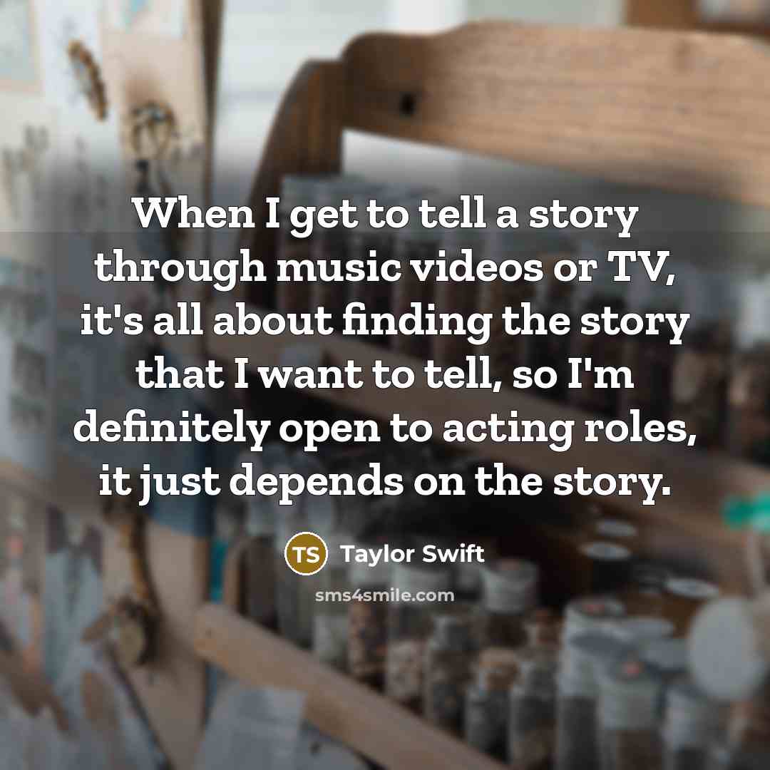 “When I get to tell a story through music videos…” quote by Taylor Swift