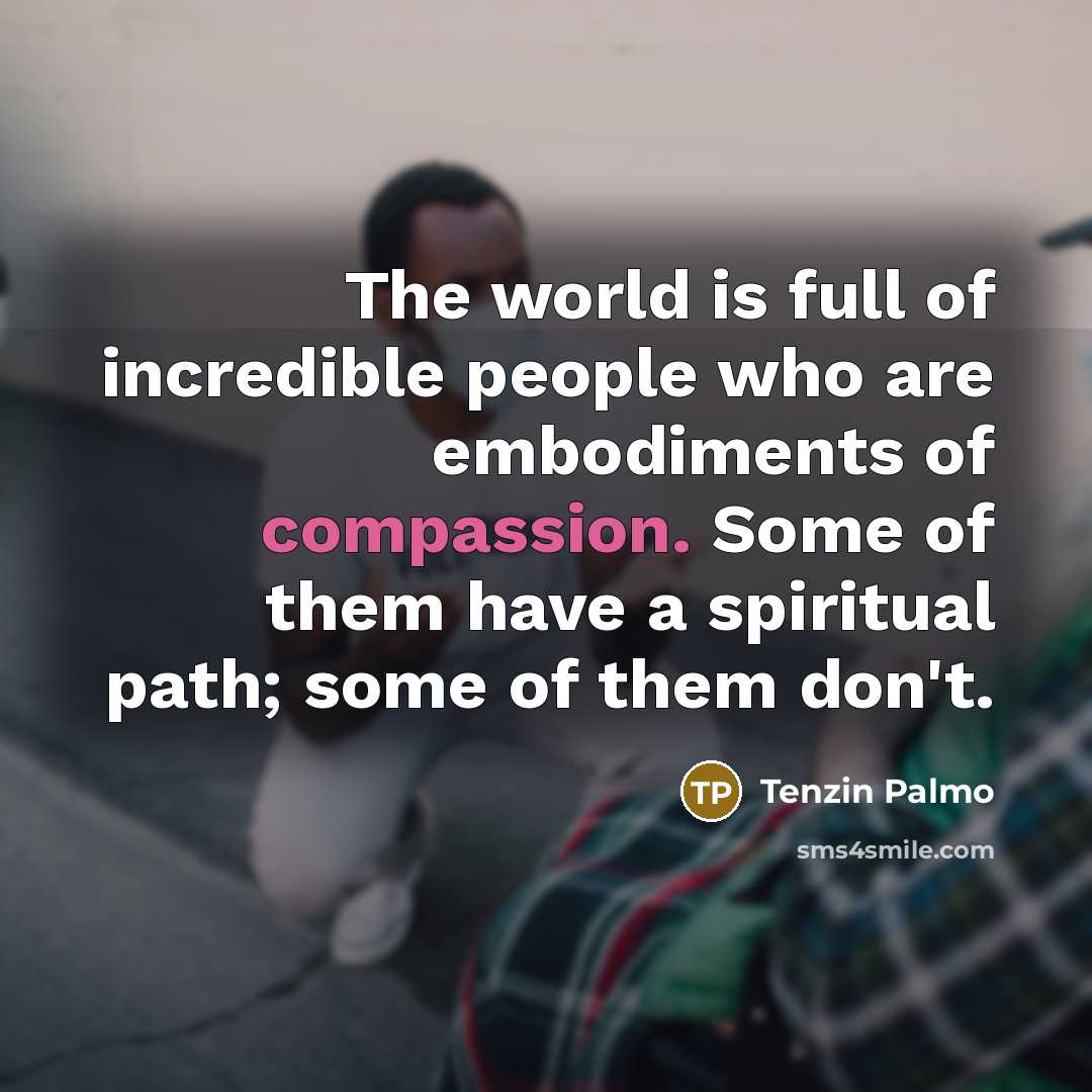 “The world is full of incredible people who are embodiments…” quote by Tenzin Palmo