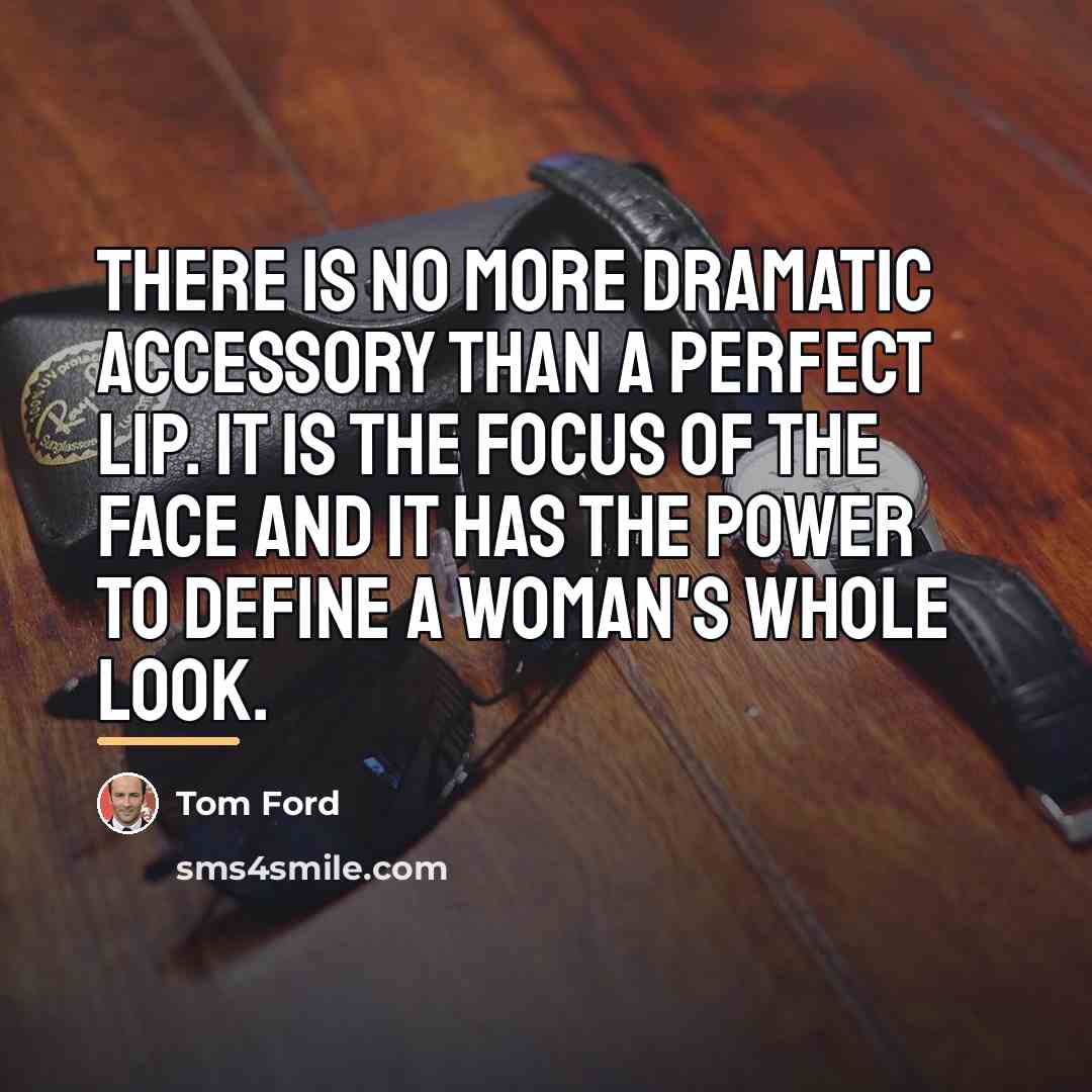“There is no more dramatic accessory than a perfect lip.…” quote by Tom Ford