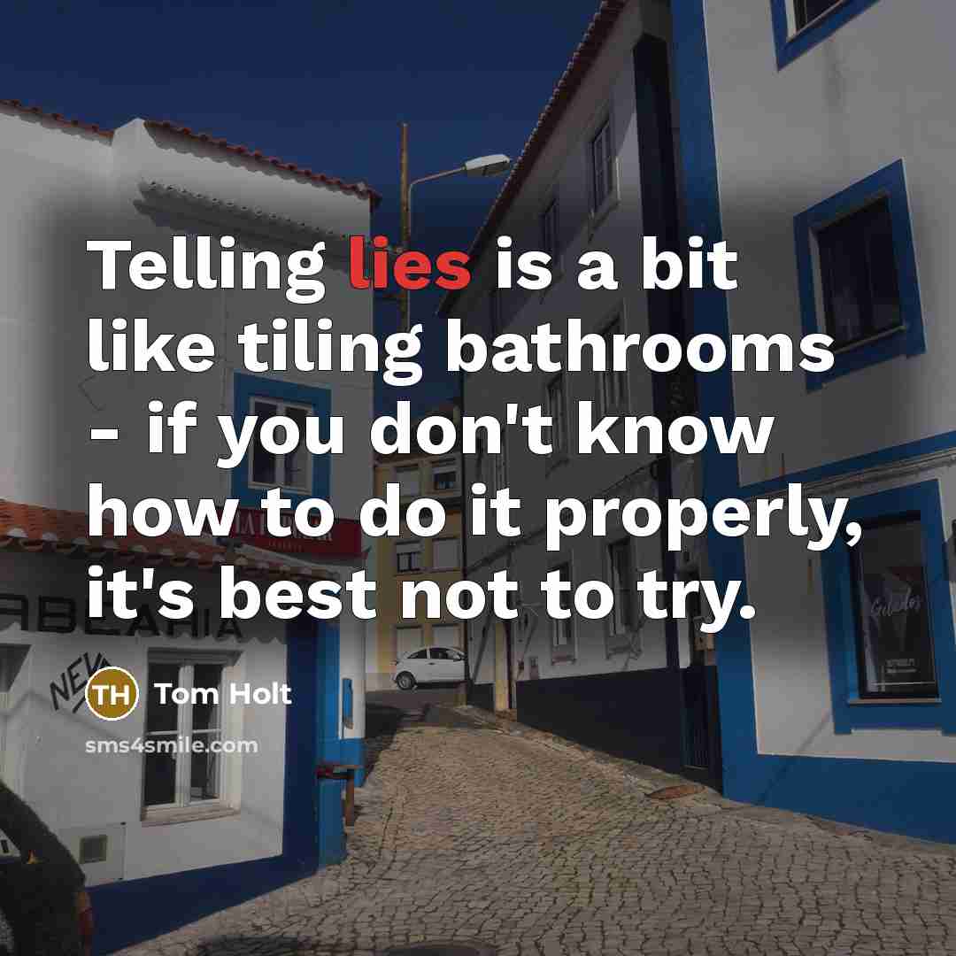 “Telling lies is a bit like tiling bathrooms - if…” quote by Tom Holt
