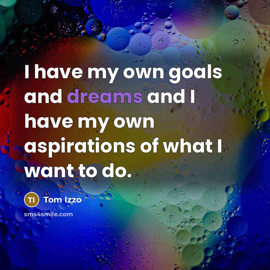 “I have my own goals and dreams and I have…” quote by Tom Izzo