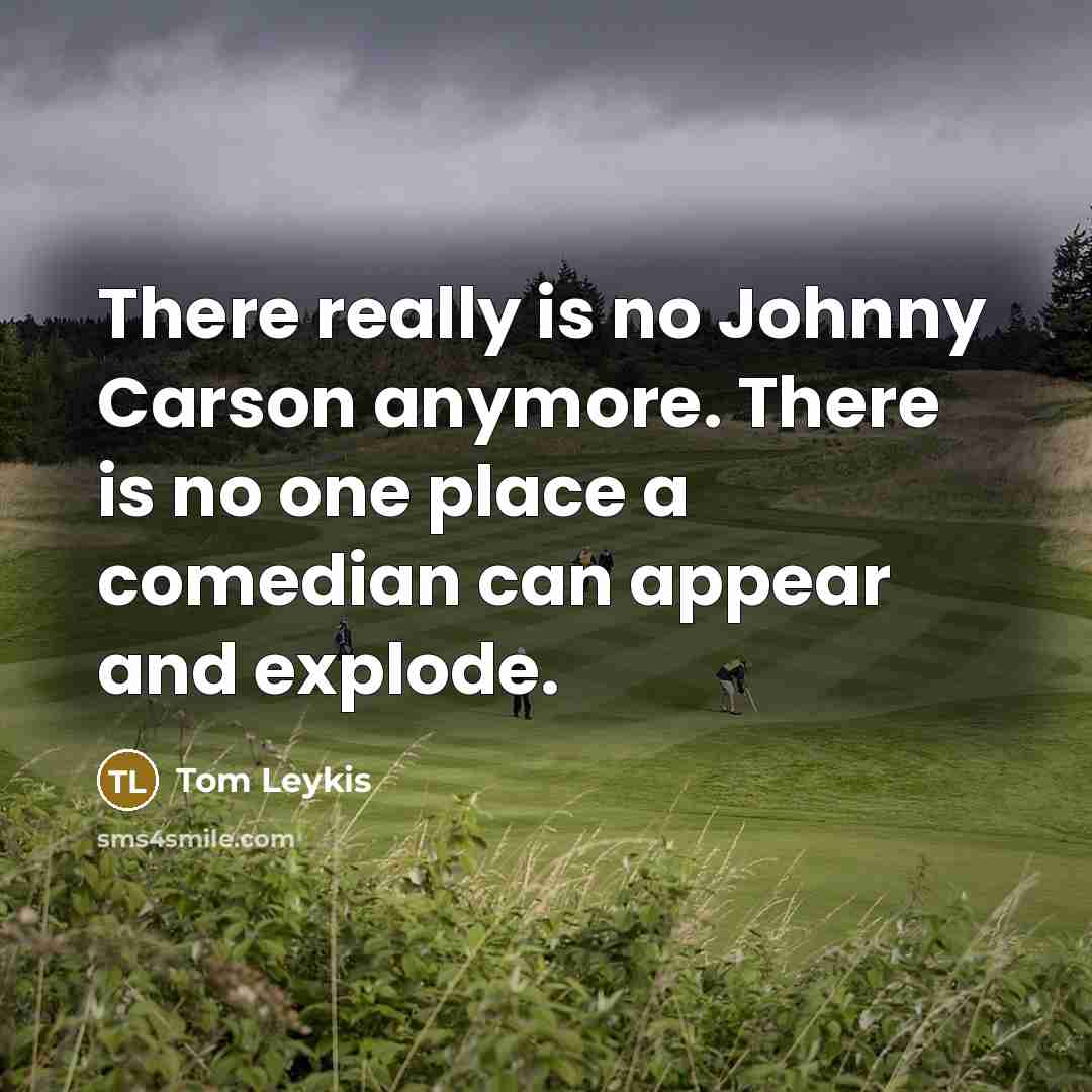“There really is no Johnny Carson anymore. There is no…” quote by Tom Leykis