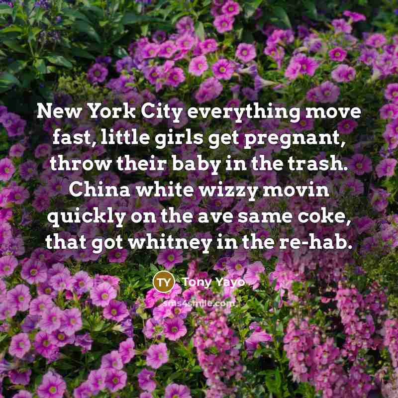 “New York City everything move fast, little girls get pregnant,…” quote by Tony Yayo