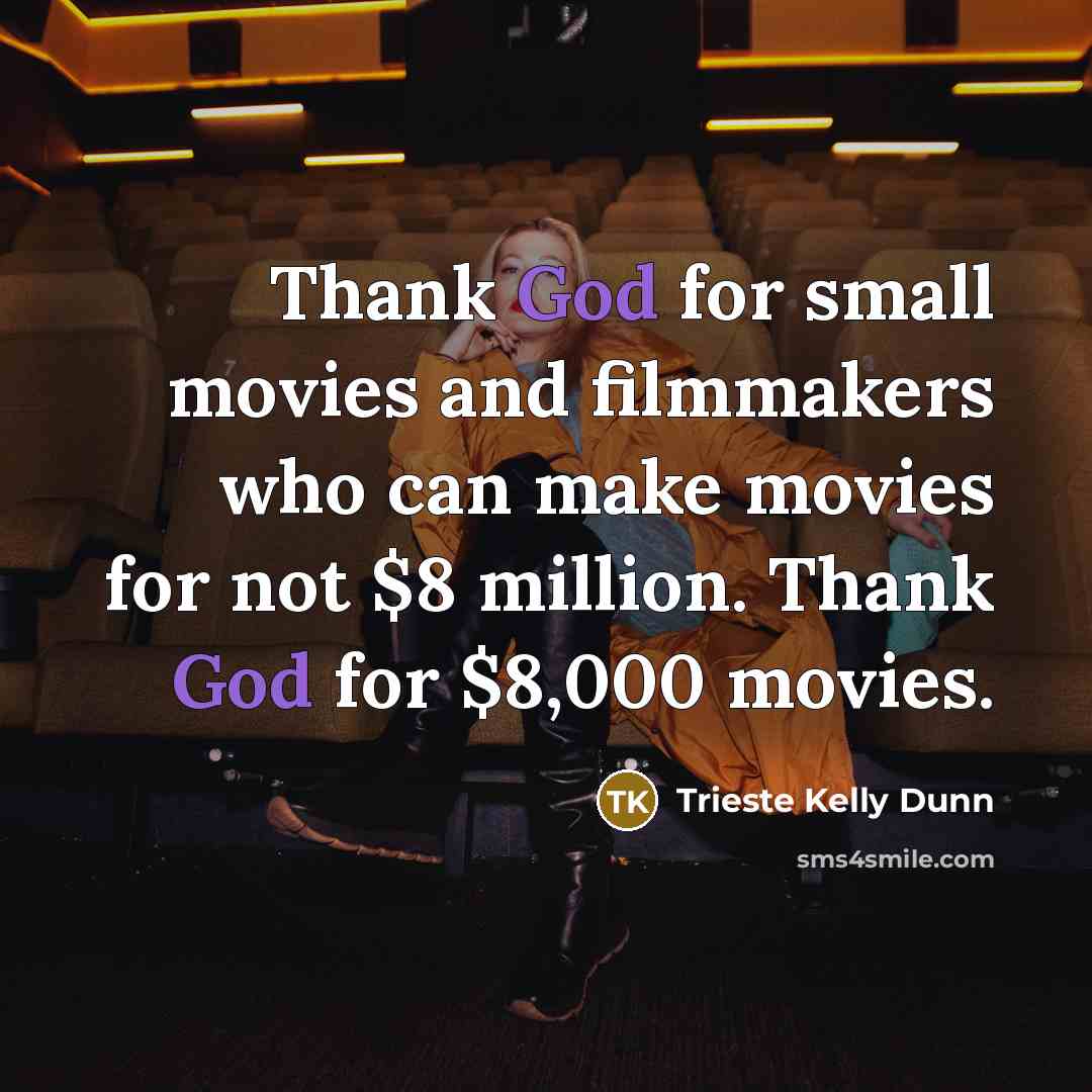 “Thank God for small movies and filmmakers who can make…” quote by Trieste Kelly Dunn