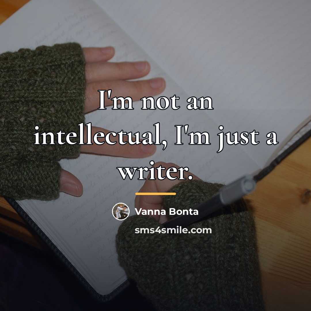 “I'm not an intellectual, I'm just a writer.…” quote by Vanna Bonta
