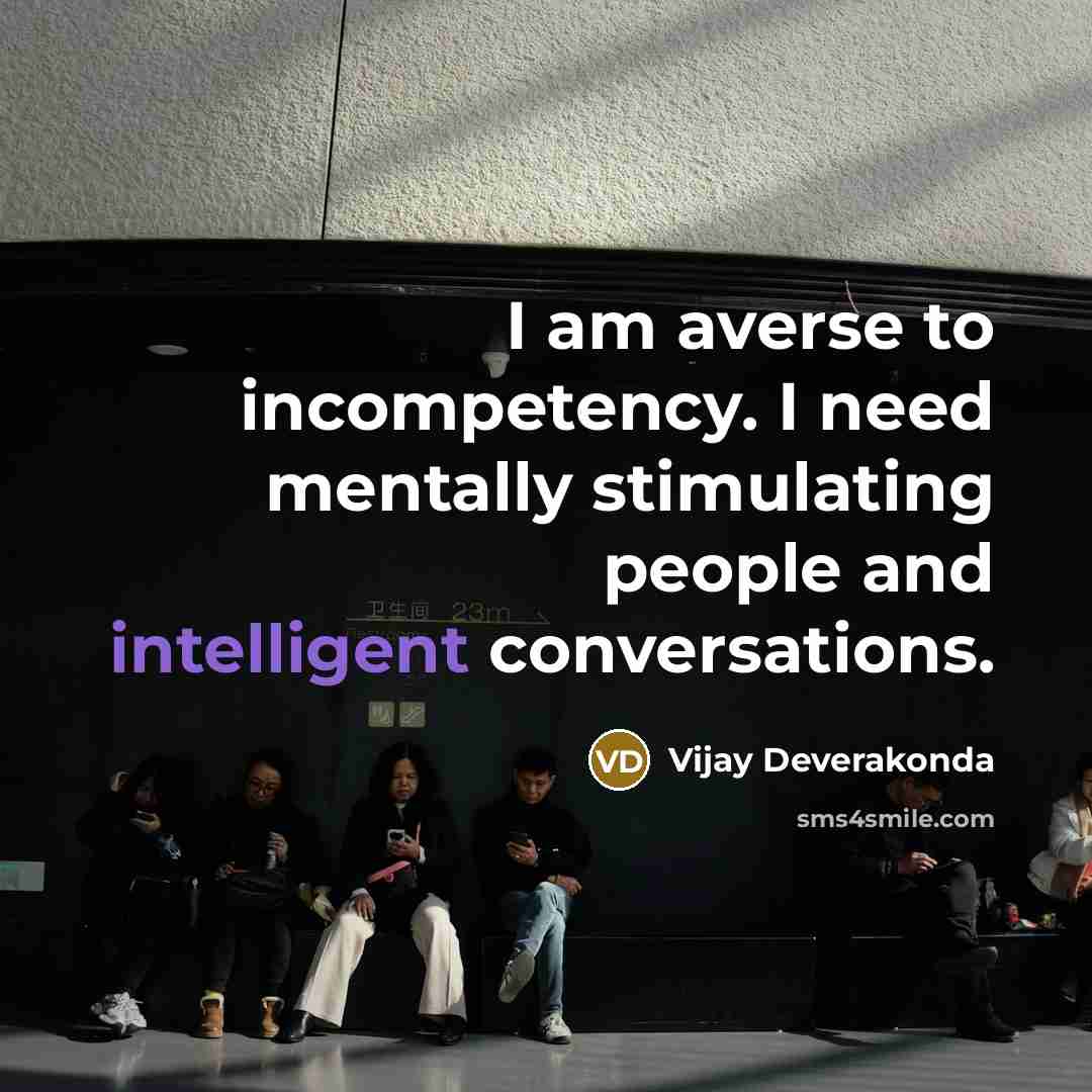 “I am averse to incompetency. I need mentally stimulating people…” quote by Vijay Deverakonda
