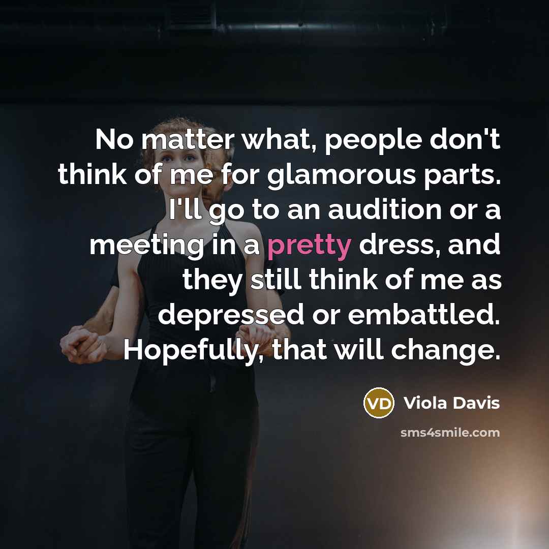“No matter what, people don't think of me for glamorous…” quote by Viola Davis