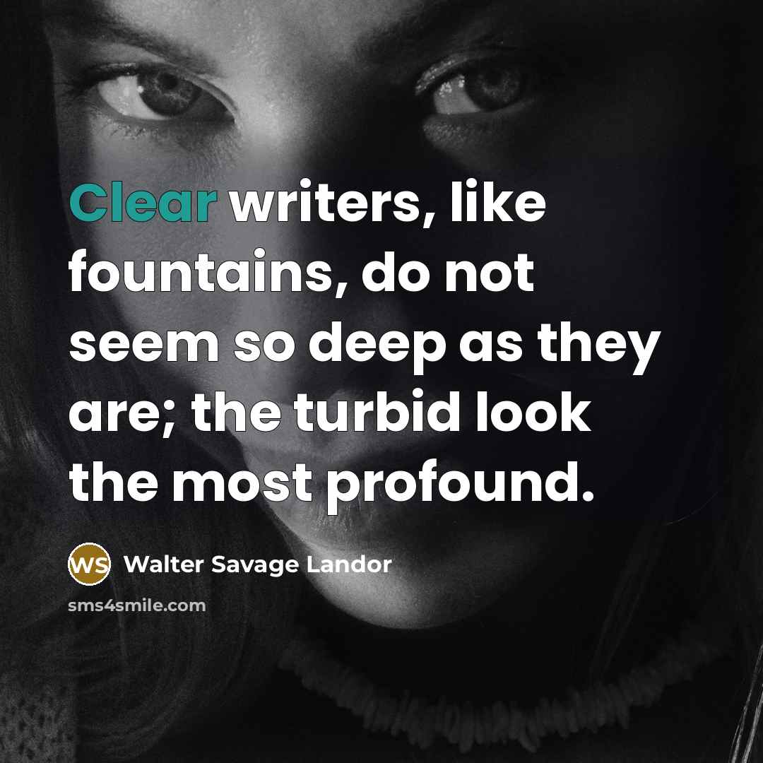 “Clear writers, like fountains, do not seem so deep as…” quote by Walter Savage Landor