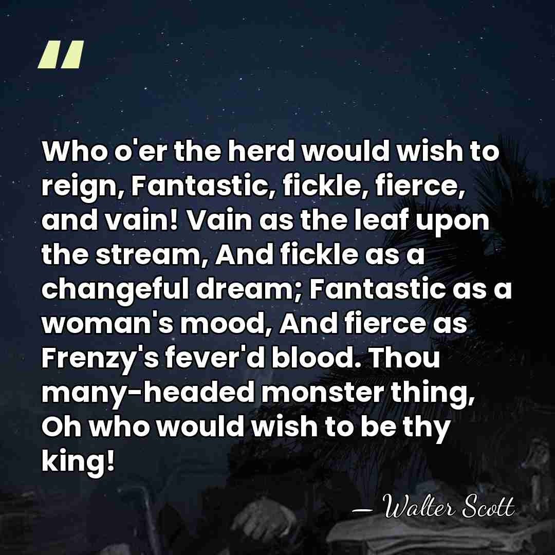 Who o'er the herd would wish to reign, Fantastic, fickle, fierce, and&hellip; - Walter Scott