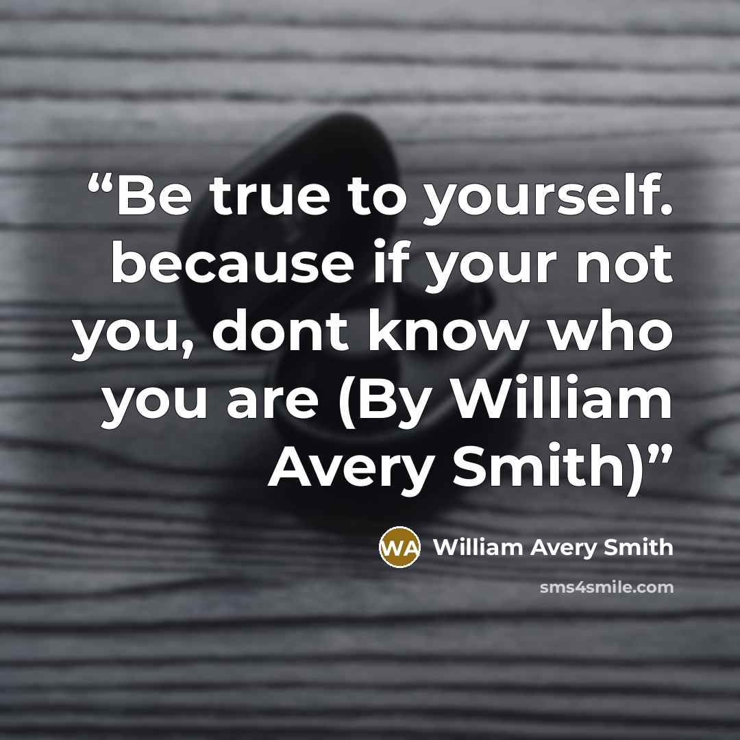 “Be true to yourself. because if your not you, dont know who you are (By William Avery Smith)” quote by William Avery Smith