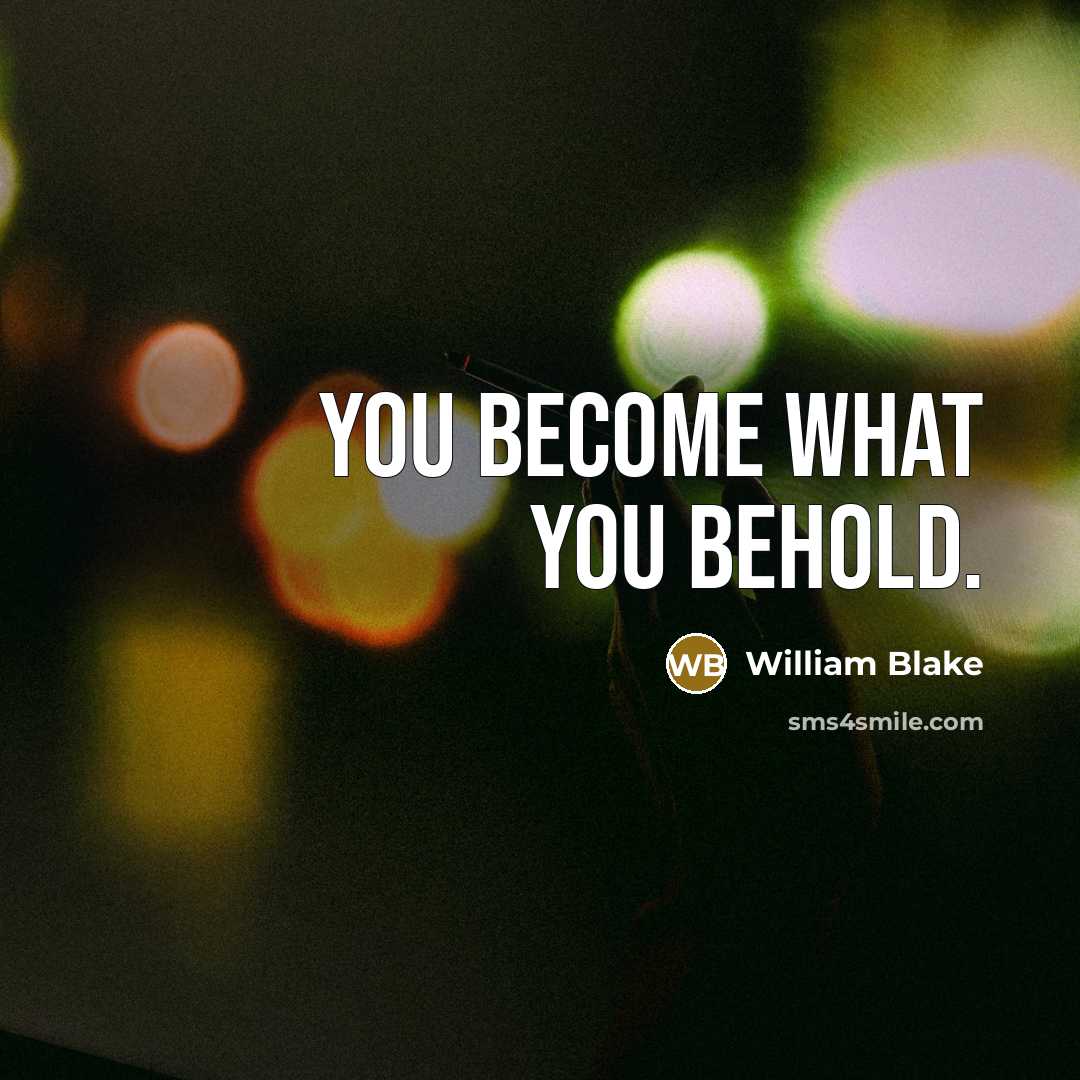 “You become what you behold.…” quote by William Blake