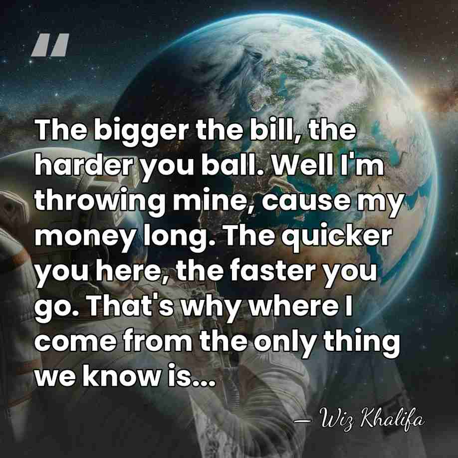 The bigger the bill, the harder you ball. Well I'm throwing mine,&hellip; - Wiz Khalifa