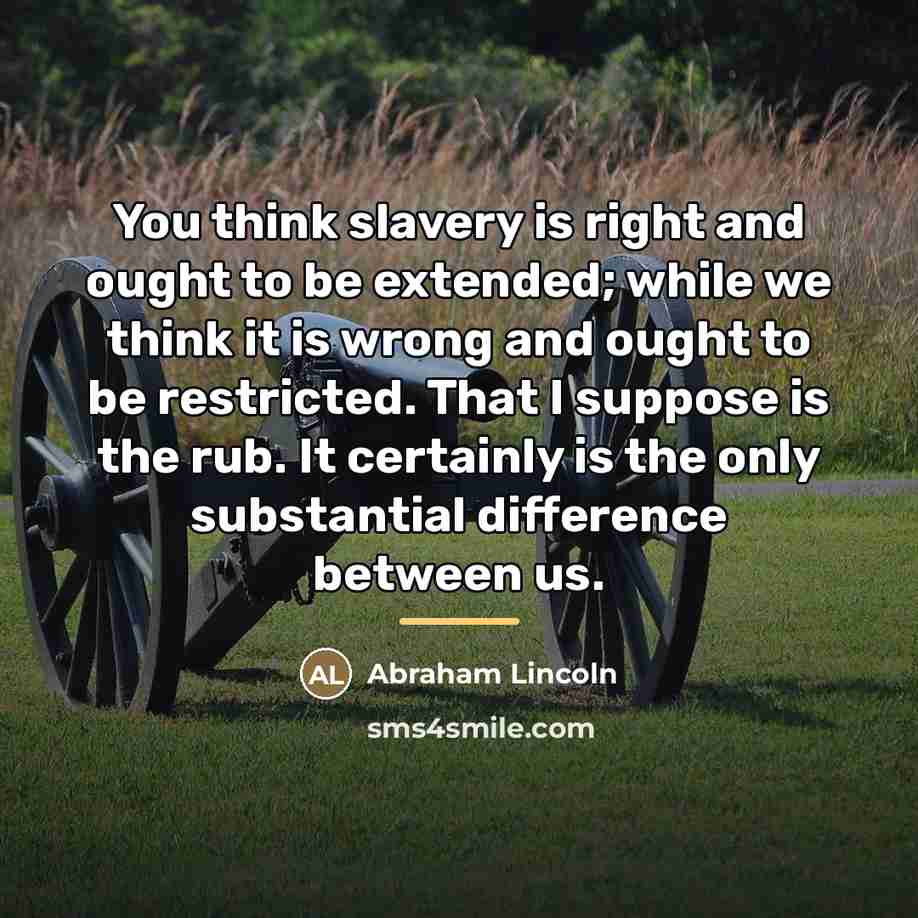 “You think slavery is right and ought to be extended;…” quote by Abraham Lincoln