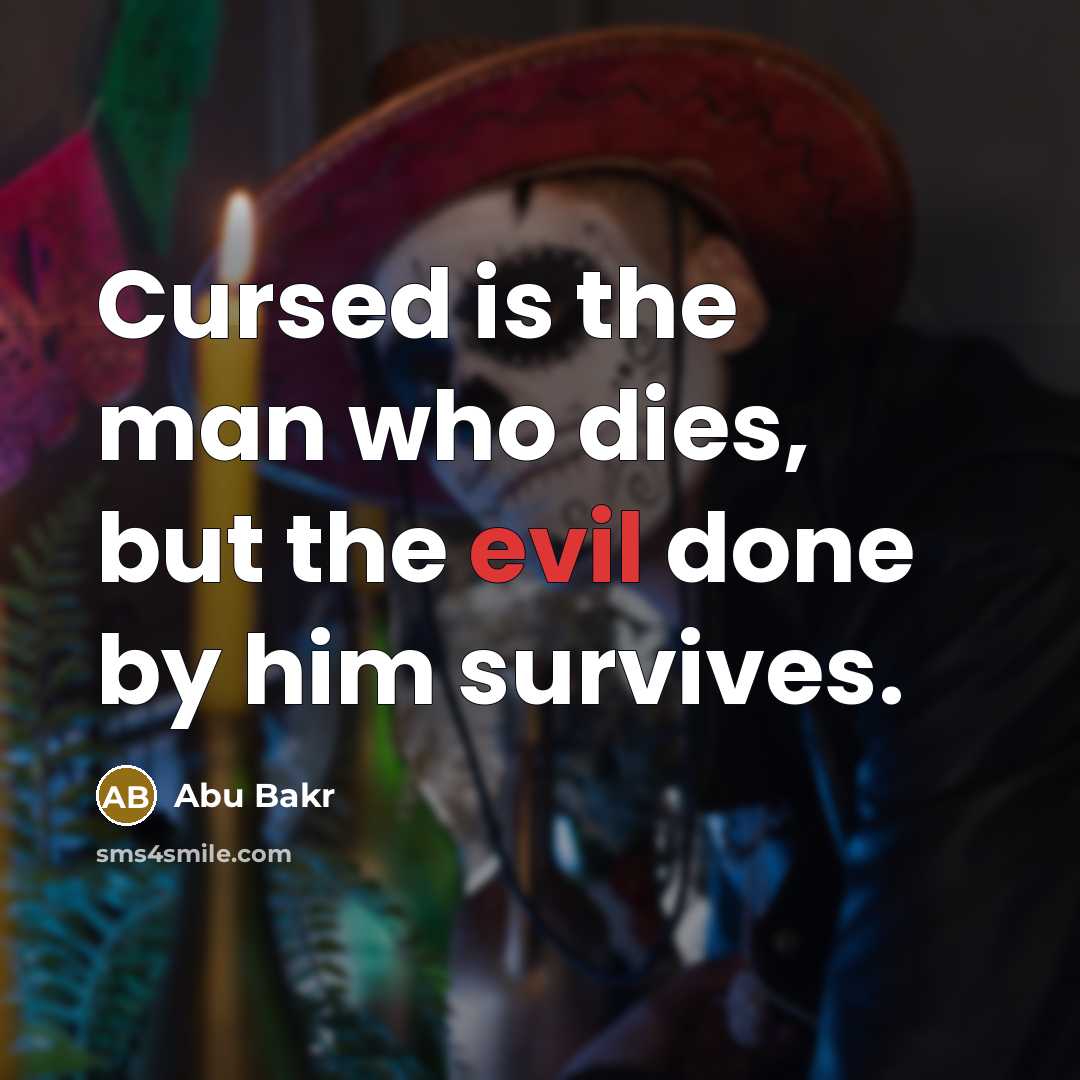 “Cursed is the man who dies, but the evil done…” quote by Abu Bakr