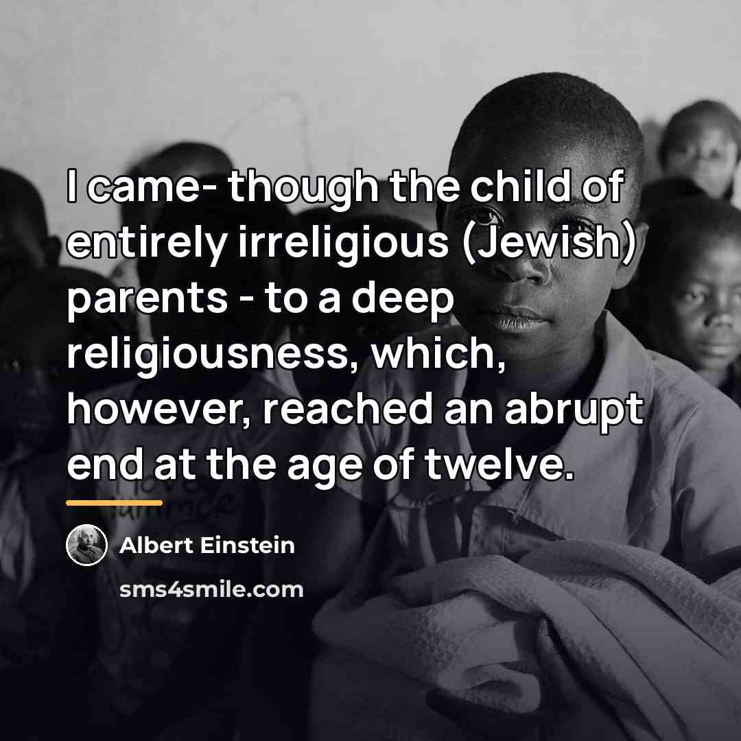 “I came- though the child of entirely irreligious (Jewish) parents…” quote by Albert Einstein