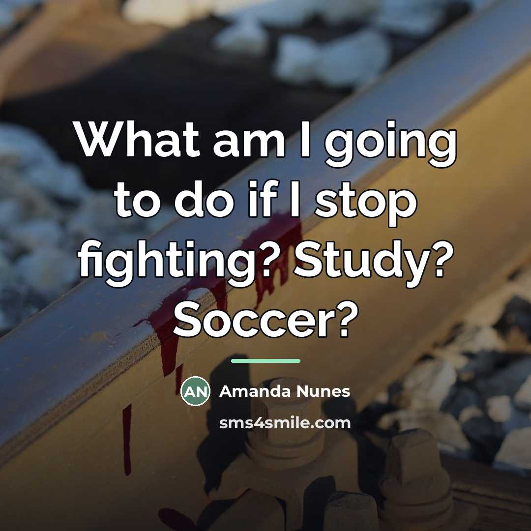 “What am I going to do if I stop fighting?…” quote by Amanda Nunes