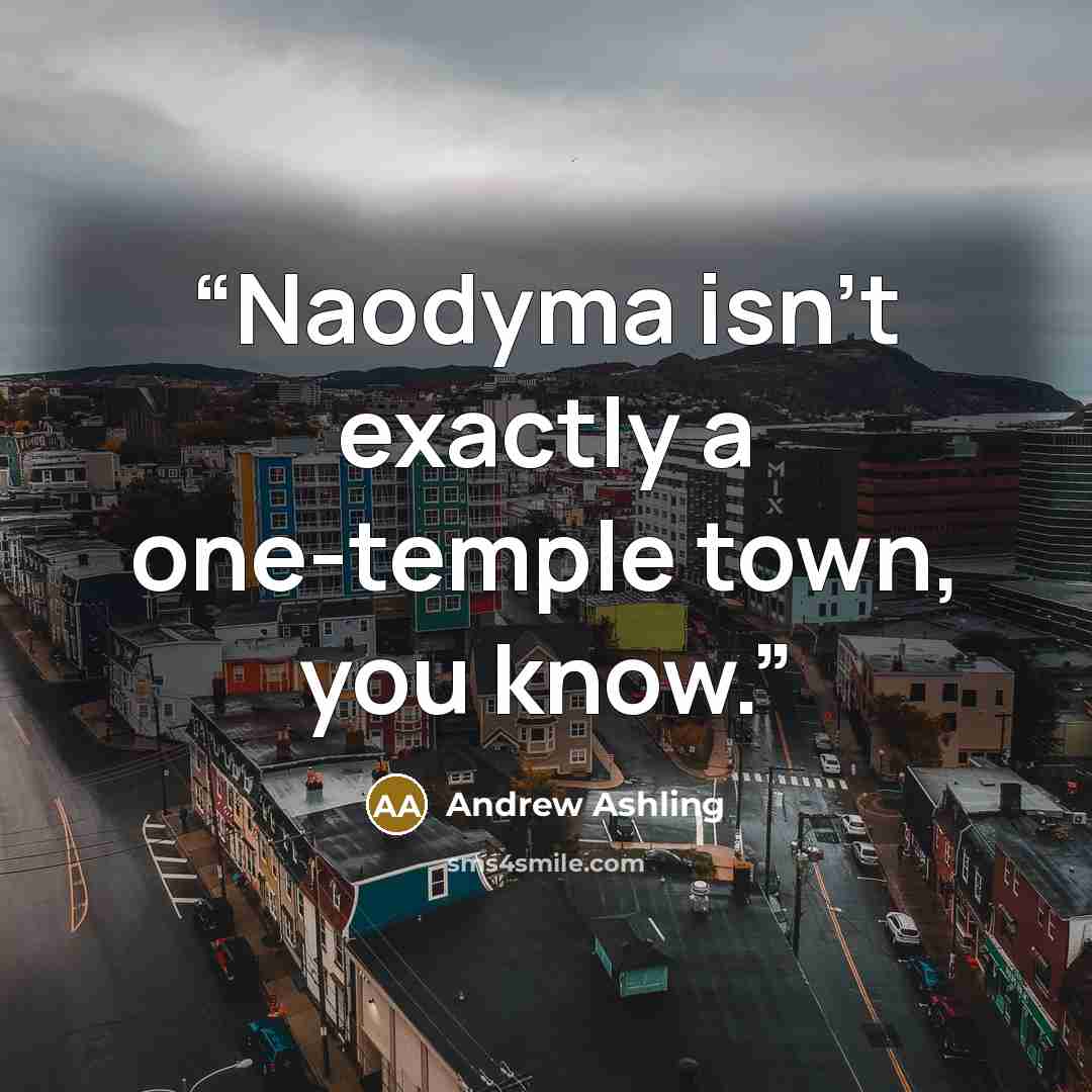 “Naodyma isn’t exactly a one-temple town, you know.” quote by Andrew Ashling