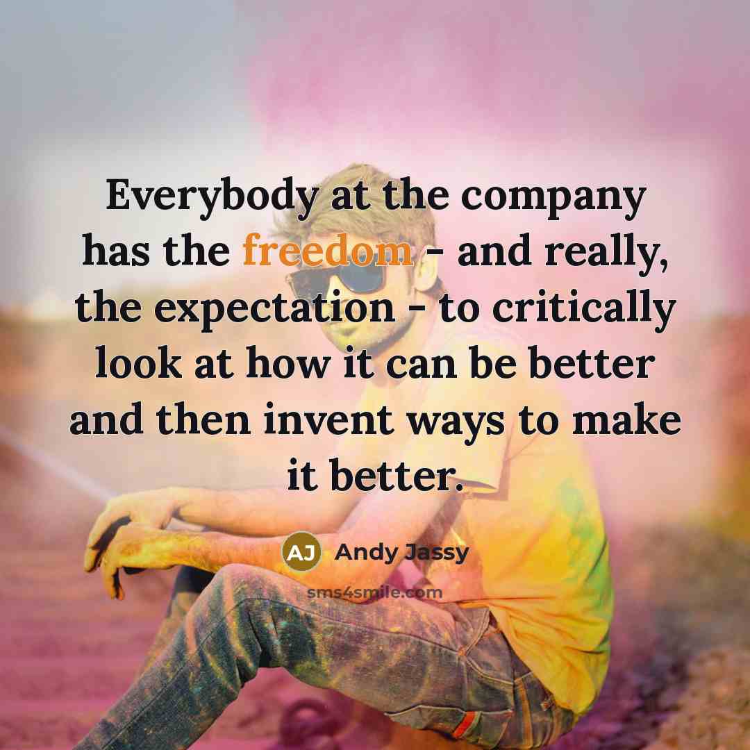 “Everybody at the company has the freedom - and really,…” quote by Andy Jassy