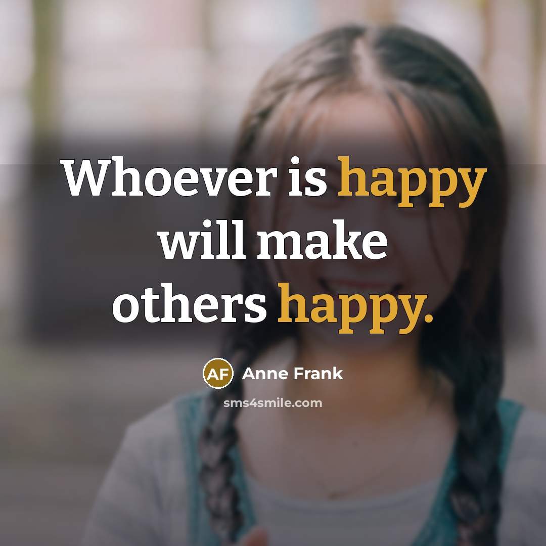 “Whoever is happy will make others happy.…” quote by Anne Frank