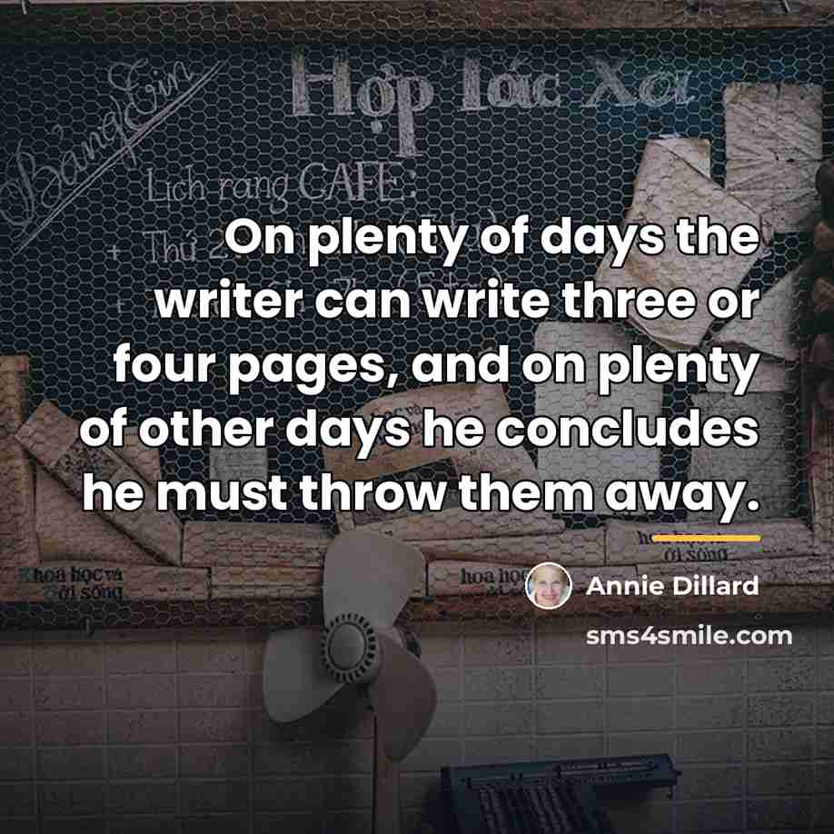 “On plenty of days the writer can write three or…” quote by Annie Dillard