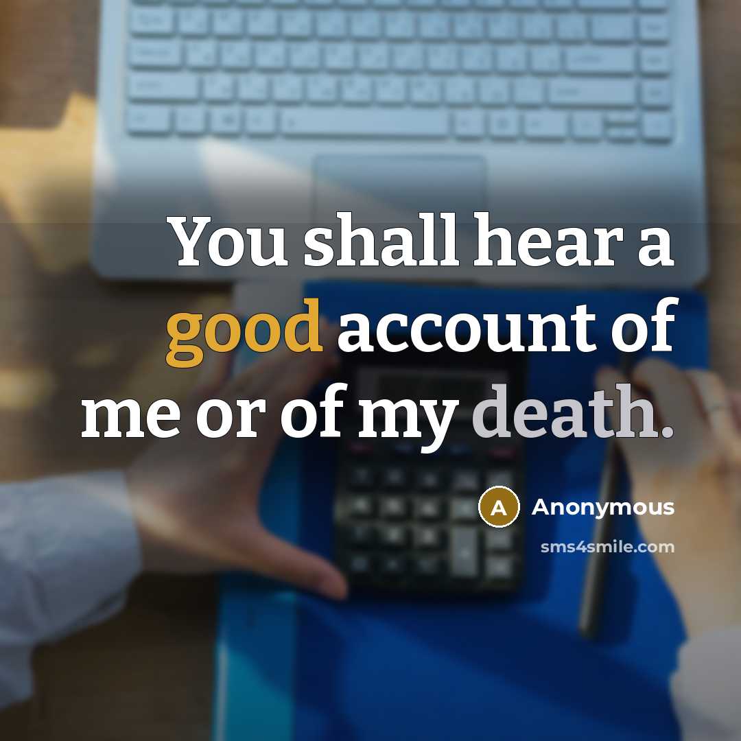 “You shall hear a good account of me or of my death.” quote by Anonymous