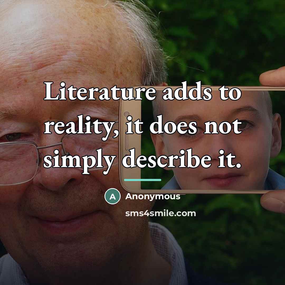 “Literature adds to reality, it does not simply describe it.…” quote by Anonymous