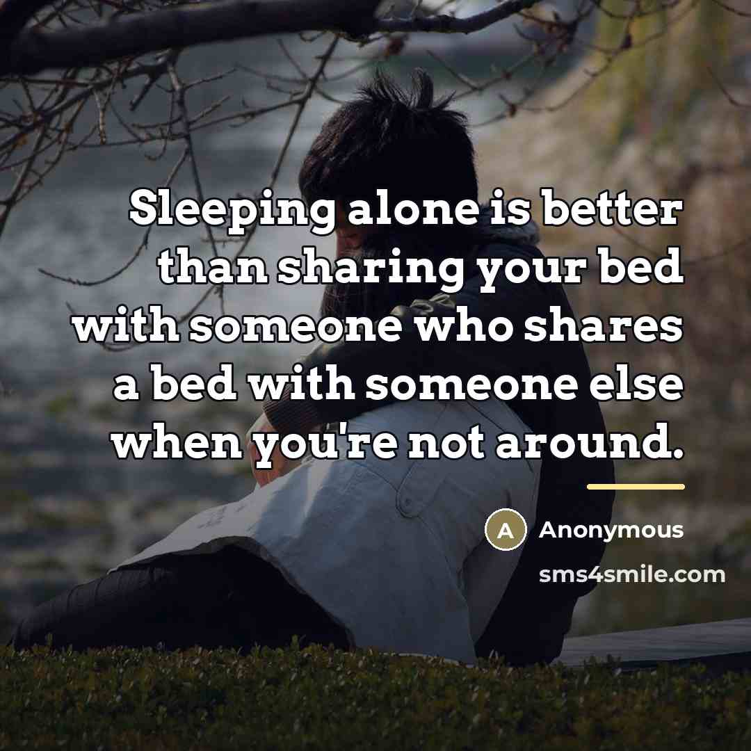 “Sleeping alone is better than sharing your bed with someone…” quote by Anonymous