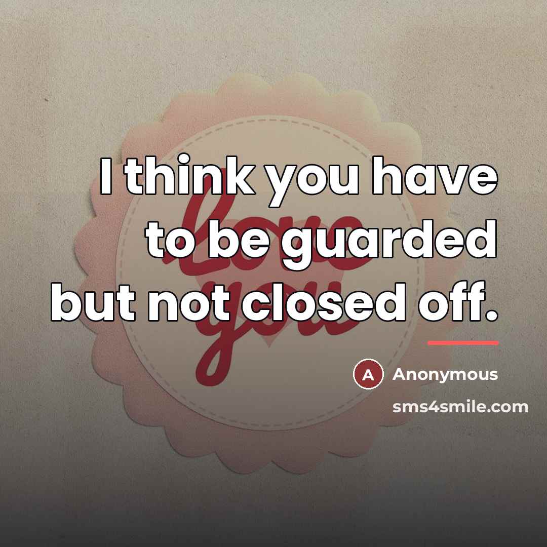 “I think you have to be guarded but not closed…” quote by Anonymous