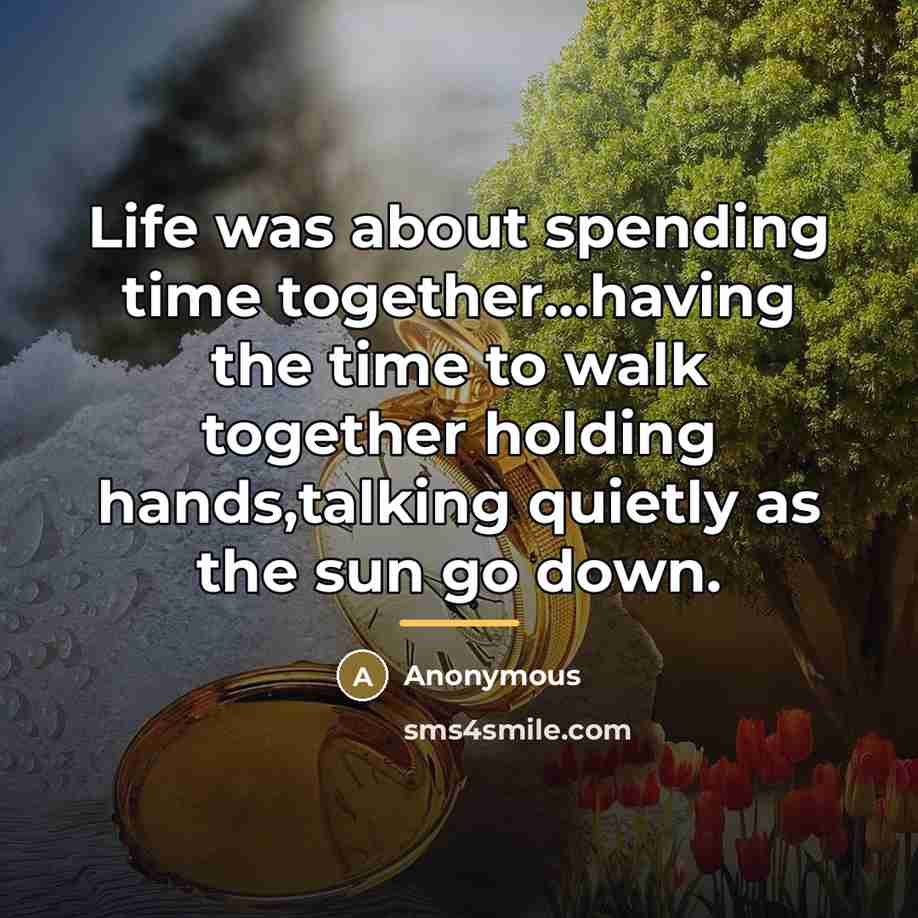 “Life was about spending time together...having the time to walk…” quote by Anonymous