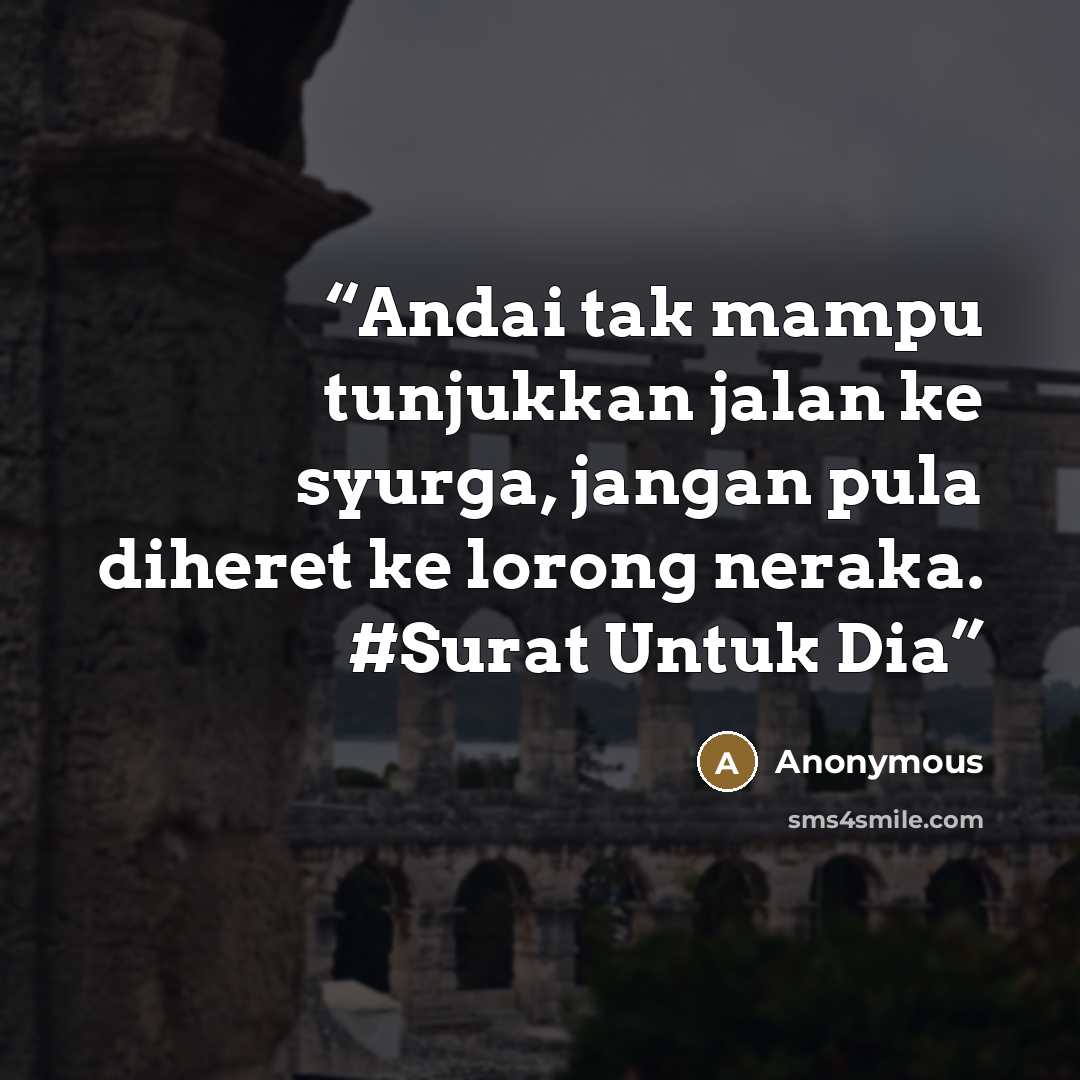 “Andai tak mampu tunjukkan jalan ke syurga, jangan pula diheret ke lorong neraka. #Surat Untuk Dia” quote by Anonymous