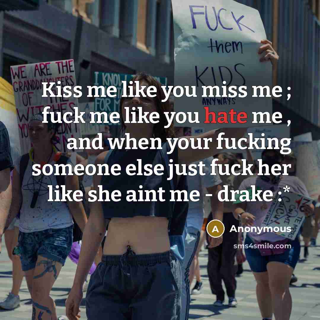 “Kiss me like you miss me ; fuck me like…” quote by Anonymous