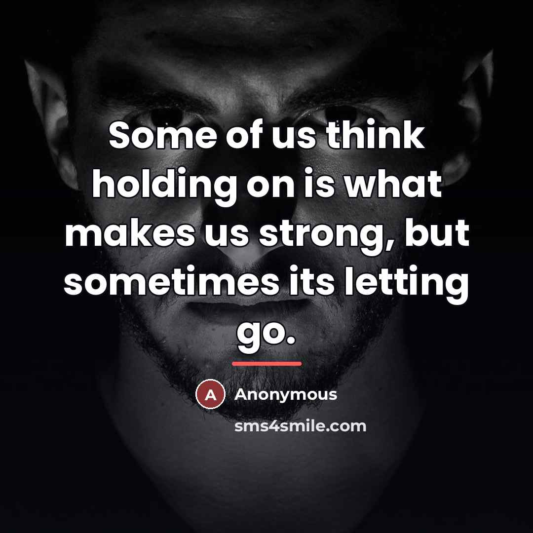 “Some of us think holding on is what makes us…” quote by Anonymous