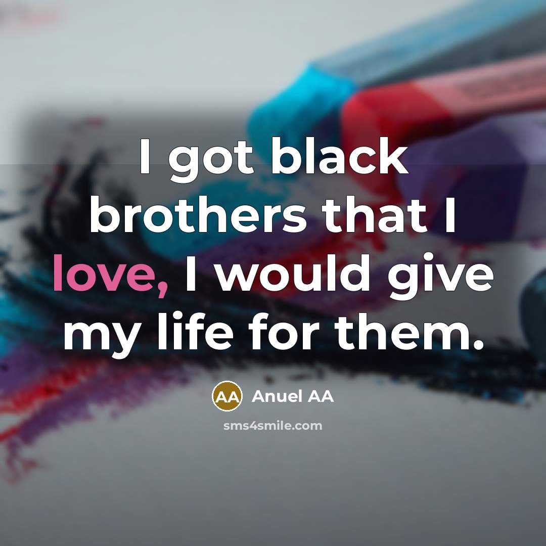 “I got black brothers that I love, I would give my life for them.” quote by Anuel AA